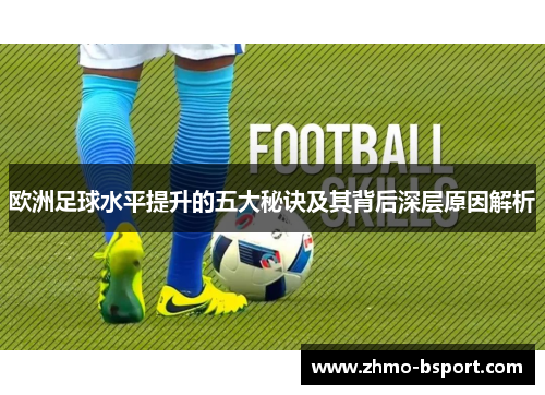 欧洲足球水平提升的五大秘诀及其背后深层原因解析
