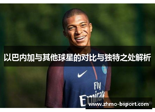 以巴内加与其他球星的对比与独特之处解析