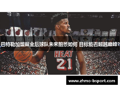 巴特勒加盟掘金后球队未来前景如何 目标能否超越巅峰？