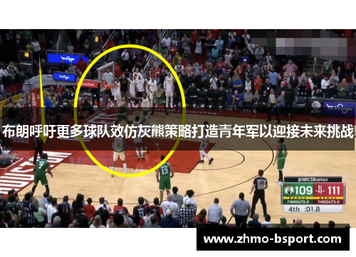 布朗呼吁更多球队效仿灰熊策略打造青年军以迎接未来挑战 布朗呼吁更多球队效仿灰熊策略打造青年军以迎接未来挑战