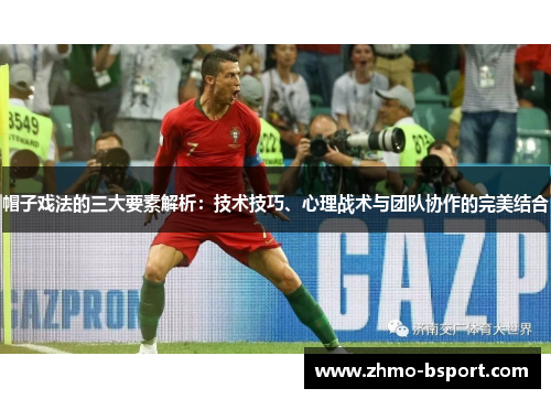 帽子戏法的三大要素解析:技术技巧、心理战术与团队协作的完美结合 帽子戏法的三大要素解析:技术技巧、心理战术与团队协作的完美结合