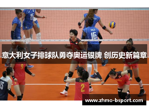意大利女子排球队勇夺奥运银牌 创历史新篇章 意大利女子排球队勇夺奥运银牌 创历史新篇章