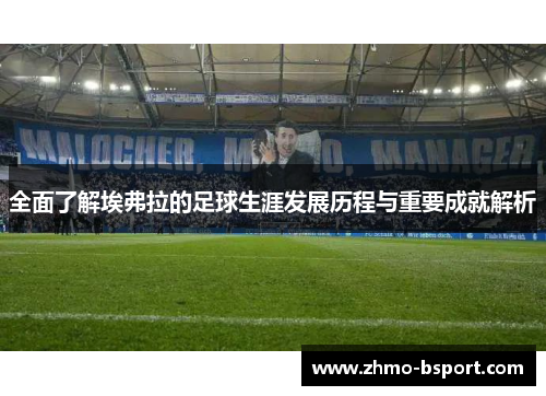 全面了解埃弗拉的足球生涯发展历程与重要成就解析 全面了解埃弗拉的足球生涯发展历程与重要成就解析