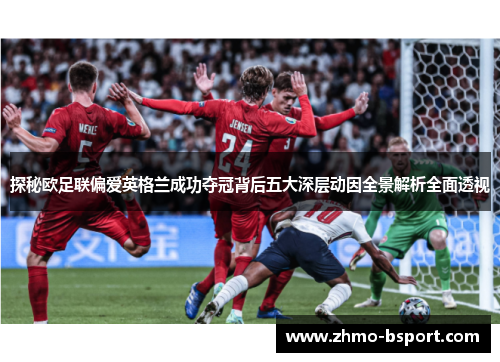 探秘欧足联偏爱英格兰成功夺冠背后五大深层动因全景解析全面透视