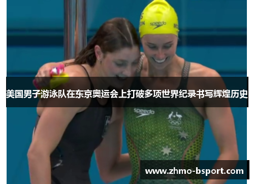 美国男子游泳队在东京奥运会上打破多项世界纪录书写辉煌历史