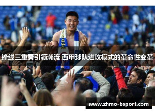 锋线三重奏引领潮流 西甲球队进攻模式的革命性变革