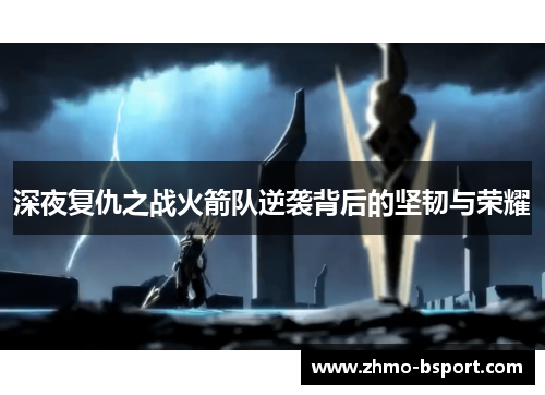 深夜复仇之战火箭队逆袭背后的坚韧与荣耀