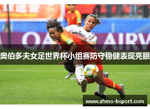 奥伯多夫女足世界杯小组赛防守稳健表现亮眼