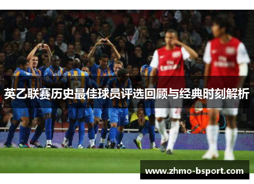 英乙联赛历史最佳球员评选回顾与经典时刻解析