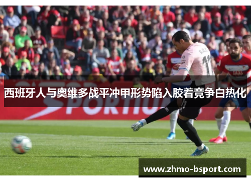 西班牙人与奥维多战平冲甲形势陷入胶着竞争白热化