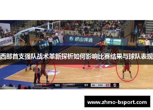 西部首支强队战术革新探析如何影响比赛结果与球队表现